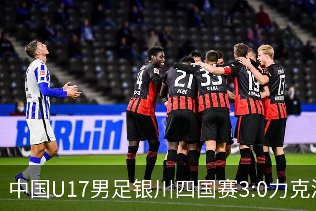 中国U17男足银川四国赛3:0力克澳大利亚队：战术解析与未来展望