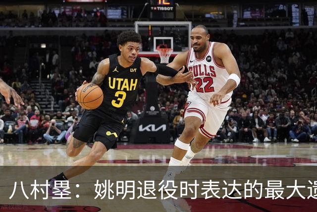 八村塁：姚明退役时表达的最大遗憾让我反思接班人的问题