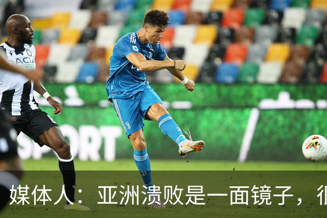 媒体人：亚洲溃败是一面镜子，很多坑中国足球都踩过