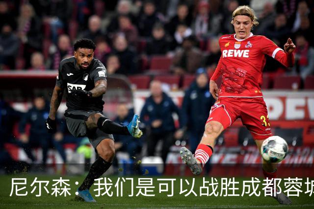 尼尔森：我们是可以战胜成都蓉城的 中超是一个非常出色的联赛