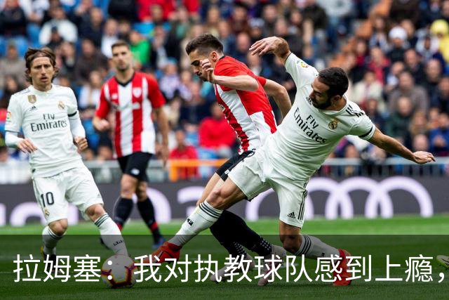 拉姆塞：我对执教球队感到上瘾，希望阿森纳能继续前进