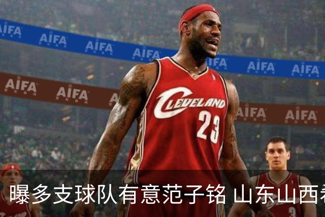 曝多支球队有意范子铭 山东山西希望与北京队谈判