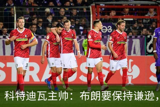 科特迪瓦主帅：布朗要保持谦逊，本希望德国队展现更多体育精神