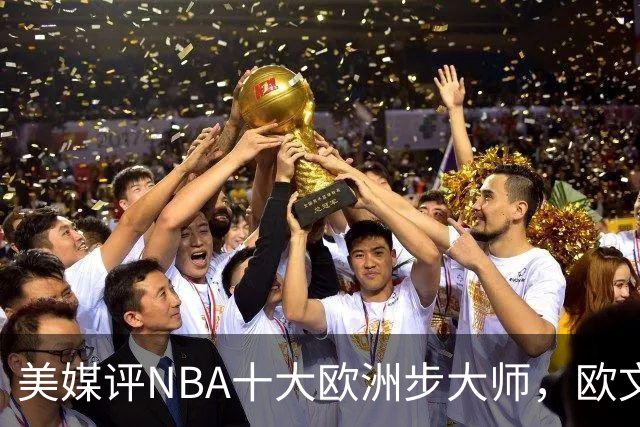 美媒评NBA十大欧洲步大师，欧文仅第9，哈登力压韦德，第1无悬念