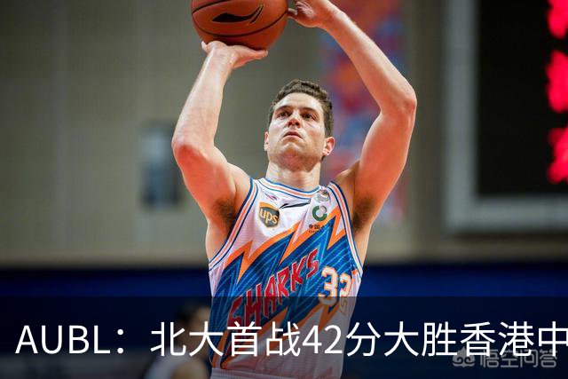 AUBL：北大首战42分大胜香港中文大学 张宝文&昂萨尔均砍下16分