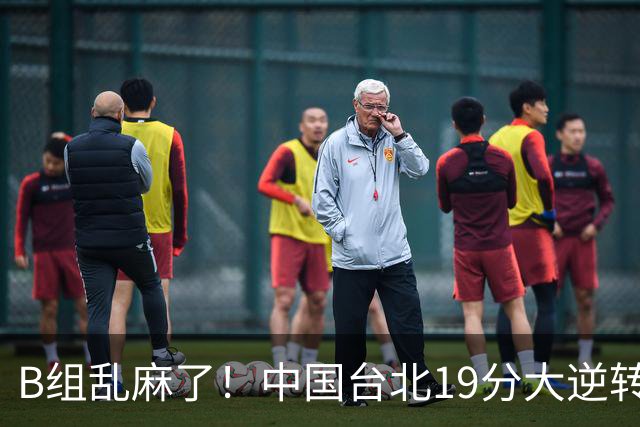 B组乱麻了！中国台北19分大逆转韩国保留晋级希望 下一战中国男篮